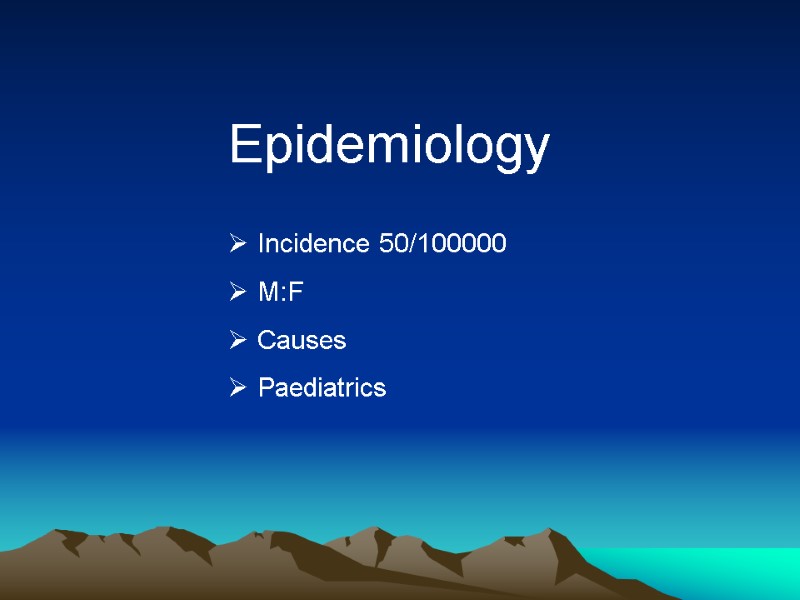 Epidemiology   Incidence 50/100000  M:F  Causes  Paediatrics